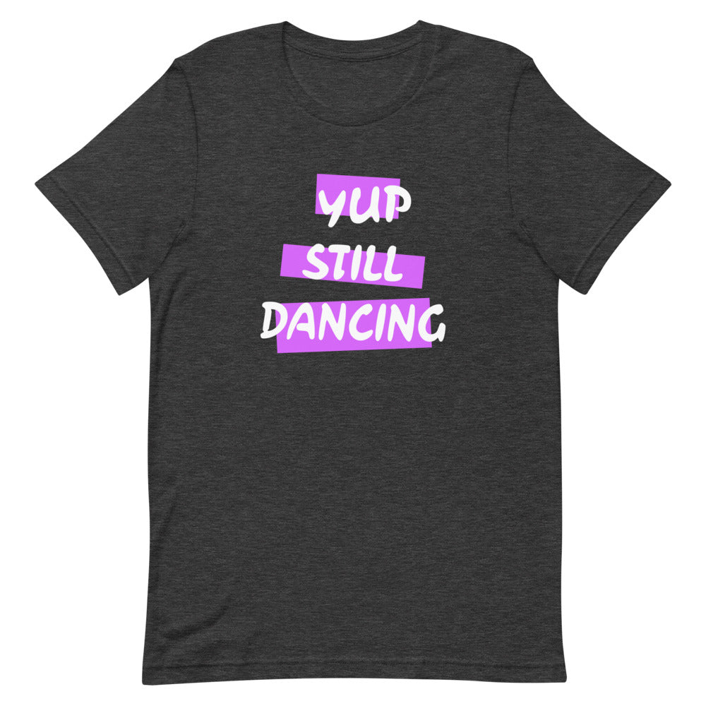 B/C Short-Sleeve Unisex T-Shirt Yup Still Dancing