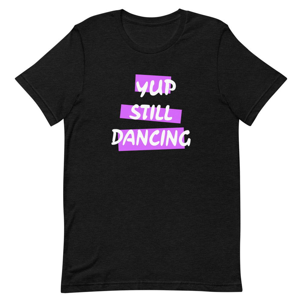 B/C Short-Sleeve Unisex T-Shirt Yup Still Dancing